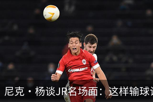 尼克·杨谈JR名场面：这样输球让系列赛直接结束 老詹完全泄气了
